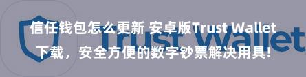 信任钱包怎么更新 安卓版Trust Wallet下载，安全方便的数字钞票解决用具!