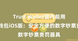 Trust Wallet国内能用吗 信任钱包iOS版：安全方便的数字钞票责罚器具