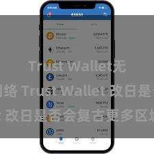 Trust Wallet无法连接网络 Trust Wallet 改日是否会复古更多区块链？