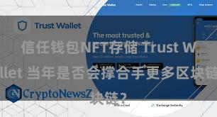 信任钱包NFT存储 Trust Wallet 当年是否会撑合手更多区块链？