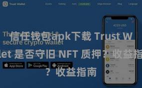 信任钱包apk下载 Trust Wallet 是否守旧 NFT 质押？收益指南