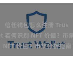 信任钱包怎么注册 Trust Wallet 若何识别 NFT 价值？市集分析指南