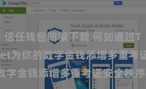 信任钱包防骗下载 何如通过Trust Wallet为你的数字金钱添增多重考证安全秩序？